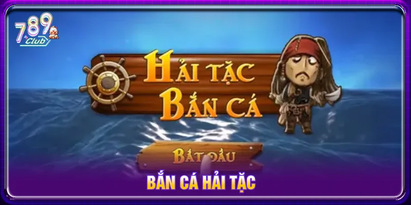 Bắn cá Hải Tặc thiết kế thú vị đồ họa mới lạ