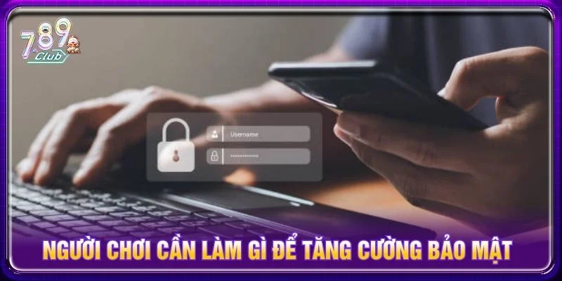 Người chơi nên sử dụng mật khẩu có độ phức tạp khi đăng ký tài khoản