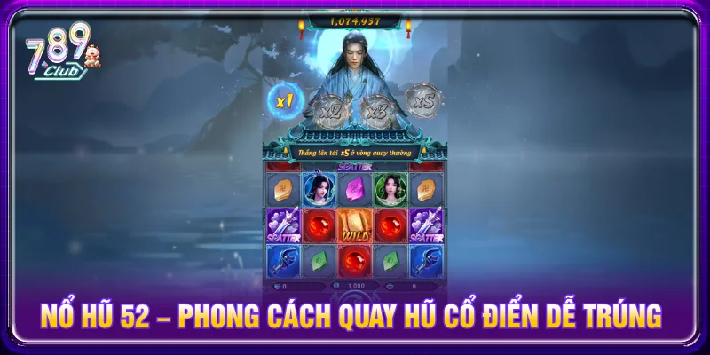 Nổ hũ 52 với phong cách cổ điền, cách chơi quen thuộc