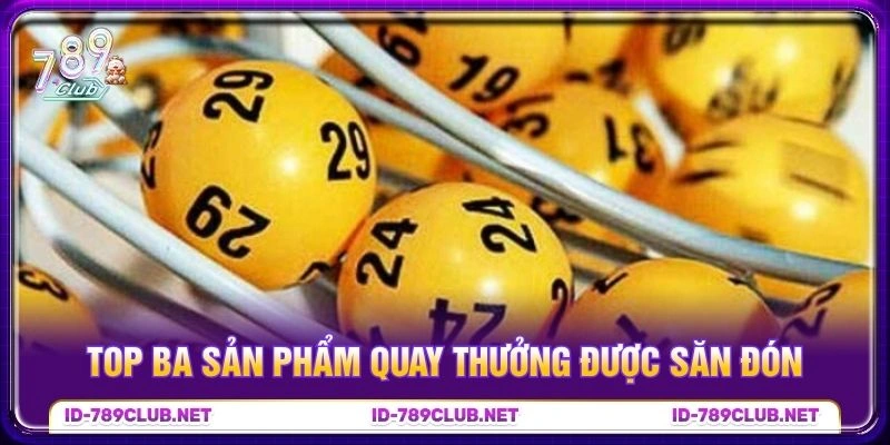 Top ba sản phẩm quay thưởng được săn đón